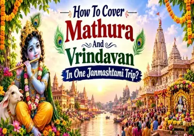 How To Cover Mathura And Vrindavan In One Janmashtami Trip?